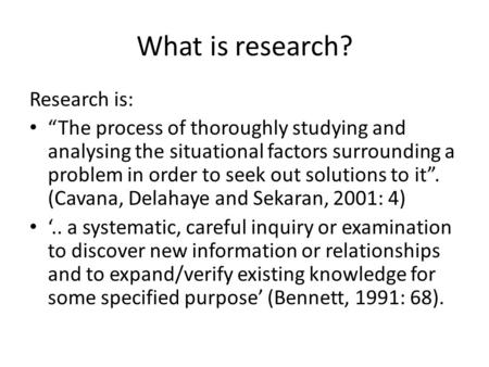 What is research? Research is: “The process of thoroughly studying and analysing the situational factors surrounding a problem in order to seek out solutions.