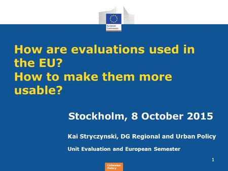 Regional Policy How are evaluations used in the EU? How to make them more usable? Stockholm, 8 October 2015 Kai Stryczynski, DG Regional and Urban Policy.