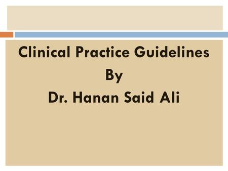 Clinical Practice Guidelines By Dr. Hanan Said Ali.