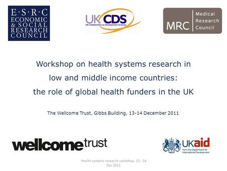Workshop on health systems research in low and middle income countries: the role of global health funders in the UK The Wellcome Trust, Gibbs Building,