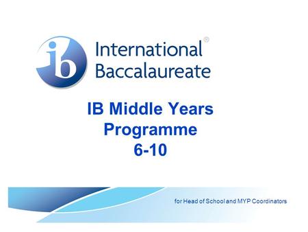 IB Middle Years Programme 6-10 for Head of School and MYP Coordinators.