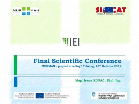 Final Scientific Conference MURMAN – project meeting/ Fehring, 11 th October 2012 Mag. Irena KOPAČ, Dipl.-Ing.