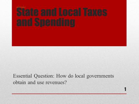 Essential Question: How do local governments obtain and use revenues? 1 S E C T I O N 4 State and Local Taxes and Spending.