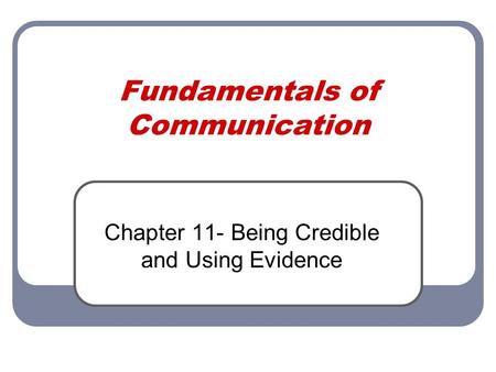 Fundamentals of Communication Chapter 11- Being Credible and Using Evidence.