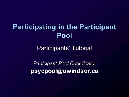 Participating in the Participant Pool Participants’ Tutorial Participant Pool Coordinator