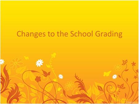 Changes to the School Grading. Student Assessment FCAT 2.0 in Reading and Mathematics Next Generation Sunshine State Standards (NGSSS) with new cut scores.