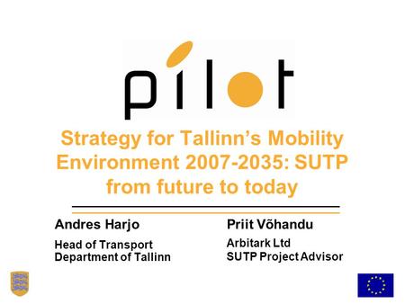Strategy for Tallinn’s Mobility Environment 2007-2035: SUTP from future to today Andres Harjo Head of Transport Department of Tallinn Priit Võhandu Arbitark.
