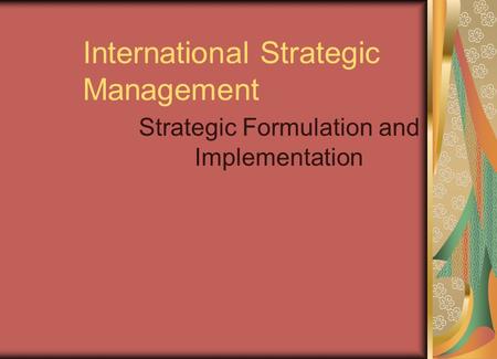 International Strategic Management Strategic Formulation and Implementation.
