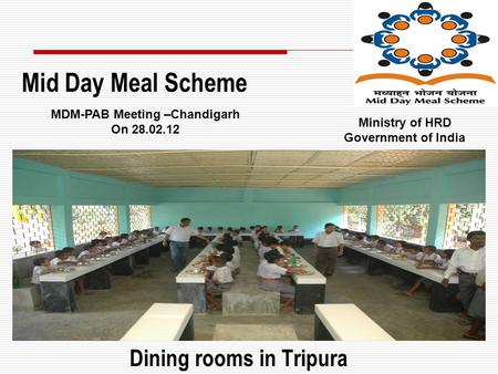 Dining rooms in Tripura Mid Day Meal Scheme MDM-PAB Meeting –Chandigarh On 28.02.12 Ministry of HRD Government of India.