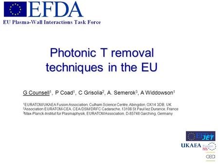 Photonic T removal techniques in the EU G Counsell 1, P Coad 1, C Grisolia 2, A. Semerok 3, A Widdowson 1 1 EURATOM/UKAEA Fusion Association, Culham Science.