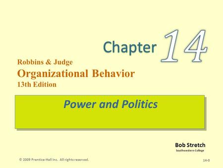 Bob Stretch Southwestern College Robbins & Judge Organizational Behavior 13th Edition Power and Politics 14-0 © 2009 Prentice-Hall Inc. All rights reserved.