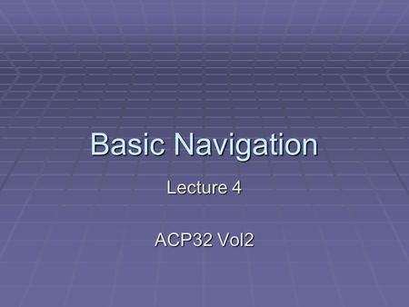Basic Navigation Lecture 4 ACP32 Vol2. Basic Navigation  By the end of this lecture you should know:  How to measure distance  How to Contour.