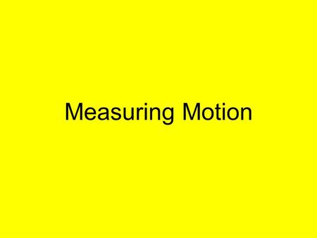 Measuring Motion. Observing Motion Must observe object in relation to another object that appears to stay in place. (reference point) Change position.