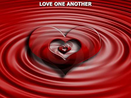 LOVE ONE ANOTHER LOVE ONE ANOTHER. 1 Corinthians 13:1 Though I speak with the tongues of men and of angels, but have not love, I have become sounding.