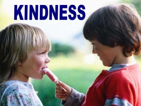I. I.WHY SHOULD WE BE KIND? A.DEFINITION CHRESTOTES = useful, to be good, to be helpful “The sympathetic kindliness or sweetness of temper which puts.