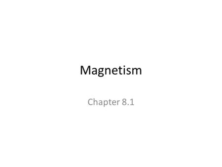 Magnetism Chapter 8.1.