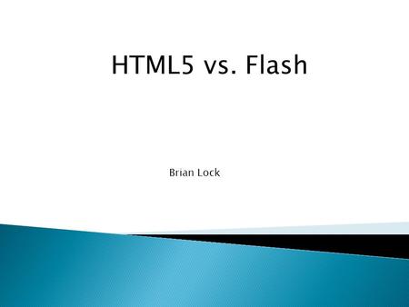 HTML5 vs. Flash Brian Lock. We will no longer continue to develop Flash Player in the browser to work with new mobile device configurations — chipset,