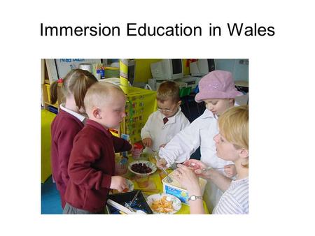 Immersion Education in Wales. Immersion Introducing a curriculum through a second language to learners sharing the same first language ESTYN 2005.