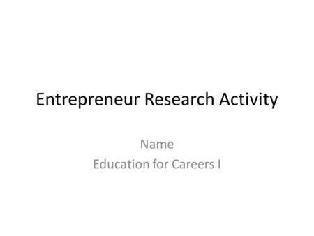 Entrepreneur Research Activity Name Education for Careers I.