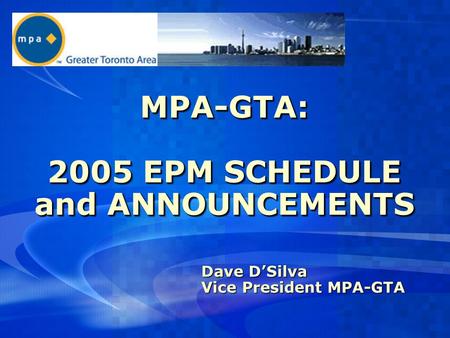 MPA-GTA: 2005 EPM SCHEDULE and ANNOUNCEMENTS Dave D’Silva Vice President MPA-GTA.