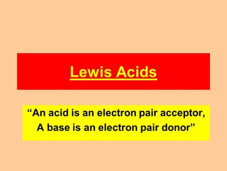 Lewis Acids “An acid is an electron pair acceptor,