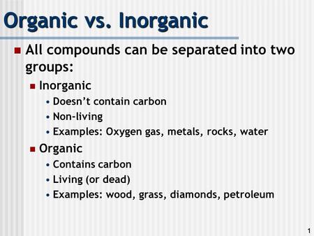Organic vs. Inorganic All compounds can be separated into two groups: