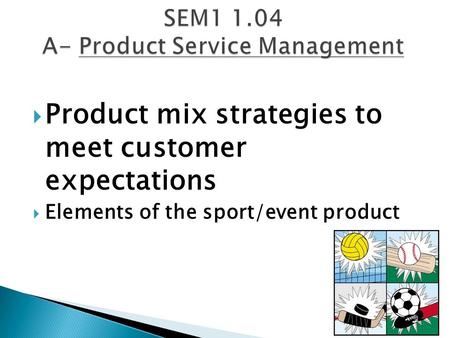  Product mix strategies to meet customer expectations  Elements of the sport/event product.