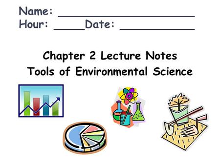 Chapter 2 Lecture Notes Tools of Environmental Science Name: Hour: Date: