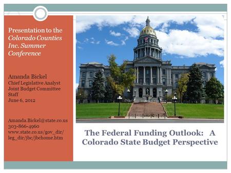The Federal Funding Outlook: A Colorado State Budget Perspective Presentation to the Colorado Counties Inc. Summer Conference Amanda Bickel Chief Legislative.