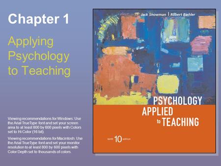 Chapter 1 Applying Psychology to Teaching Viewing recommendations for Windows: Use the Arial TrueType font and set your screen area to at least 800 by.
