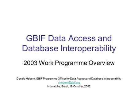 GBIF Data Access and Database Interoperability 2003 Work Programme Overview Donald Hobern, GBIF Programme Officer for Data Access and Database Interoperability.