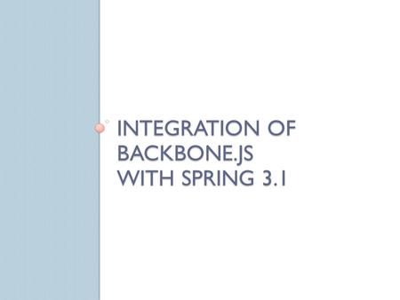 INTEGRATION OF BACKBONE.JS WITH SPRING 3.1. Agenda New Features and Enhancements in Spring 3.1 What is Backbone.js and why I should use it Spring 3.1.