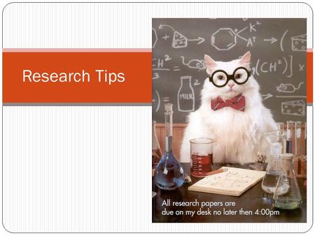 Research Tips. Components Receive Topic Research Question --  Thesis statement Annotated Works Notes and Outline Draft Final Paper (with sources)