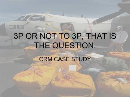 3P OR NOT TO 3P, THAT IS THE QUESTION. CRM CASE STUDY.