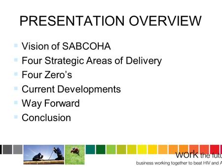 PRESENTATION OVERVIEW  Vision of SABCOHA  Four Strategic Areas of Delivery  Four Zero’s  Current Developments  Way Forward  Conclusion.
