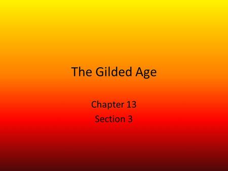 The Gilded Age Chapter 13 Section 3. Gilded Age Time period from about 1870 to 1900 – Amazing new inventions led to rapid industrial growth – Cities expanded.