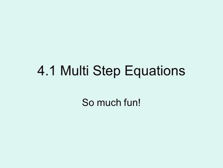 4.1 Multi Step Equations So much fun!. Example of a multi step equation 4 – 3y = 4y + 10 What do we do? Good question lets look at the 3 steps…