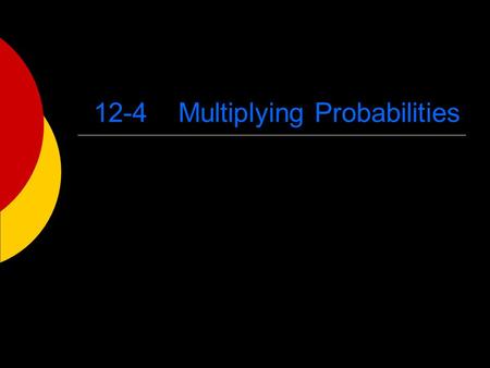 12-4 Multiplying Probabilities. Probability of Two Independent Events  If two events A and B are independent then the probability of both events occurring.
