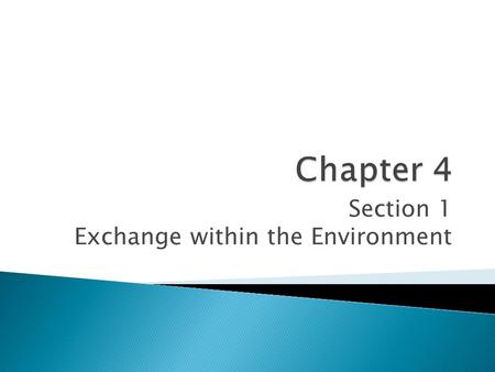 Section 1 Exchange within the Environment.  A cell must be able to take in energy and get rid of wastes  The exchange of materials between a cell and.