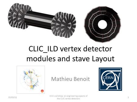 CLIC_ILD vertex detector modules and stave Layout Mathieu Benoit 15/03/12 mini workshop on engineering aspects of the CLIC vertex detectors 1.