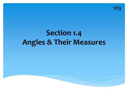 Section 1.4 Angles & Their Measures 1/13. Parts of the Angle Possible Names 1 Angle Symbol 2/13.