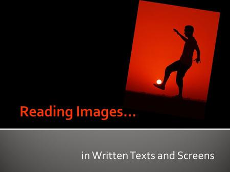 In Written Texts and Screens.  Make a list of dominant images in the novel  Categorize the images into binary opposites.