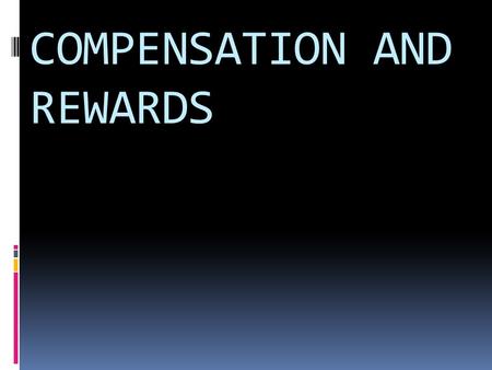 COMPENSATION AND REWARDS