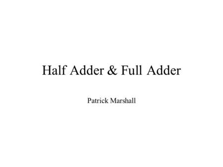 Half Adder & Full Adder Patrick Marshall. Intro Adding binary digits Half adder Full adder Parallel adder (ripple carry) Arithmetic overflow.