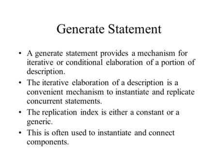 Generate Statement A generate statement provides a mechanism for iterative or conditional elaboration of a portion of description. The iterative elaboration.