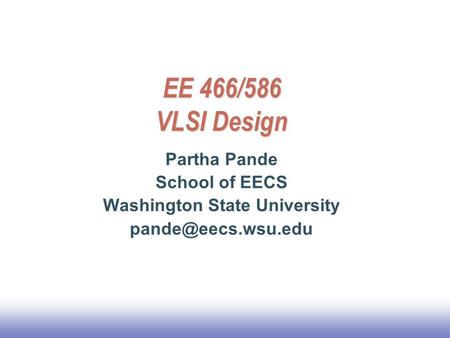 EE 466/586 VLSI Design Partha Pande School of EECS Washington State University