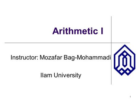 1 Arithmetic I Instructor: Mozafar Bag-Mohammadi Ilam University.