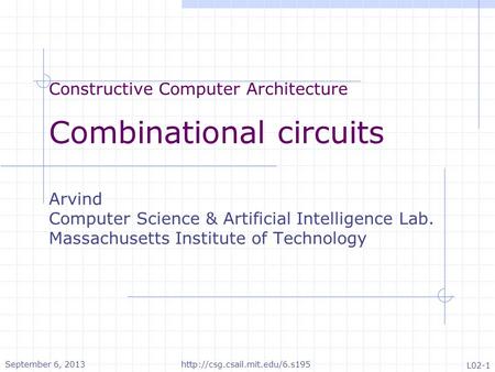 Constructive Computer Architecture Combinational circuits Arvind Computer Science & Artificial Intelligence Lab. Massachusetts Institute of Technology.