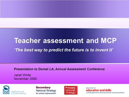 ‘The best way to predict the future is to invent it’ Teacher assessment and MCP ‘The best way to predict the future is to invent it’ Presentation to Dorset.