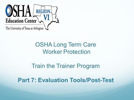 OSHA Long Term Care Worker Protection Train the Trainer Program Part 7: Evaluation Tools/Post-Test.